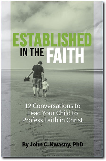Established in the Faith: 12 Conversations to lead your child to profess faith in Christ - John Kwasny - 9781944964184