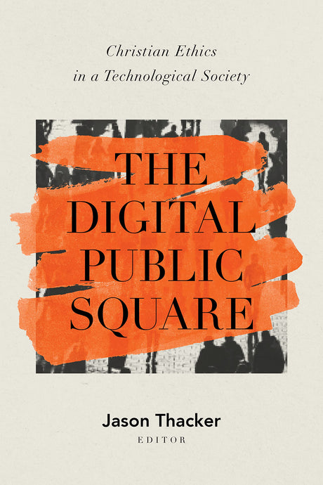The Digital Public Square: Christian Ethics in a Technological Society - Thacker, Jason (editor) - 9781087759821