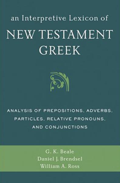 An Interpretive Lexicon of New Testament Greek: Analysis of Prepositions, Adverbs, Particles, Relative Pronouns, and Conjunction