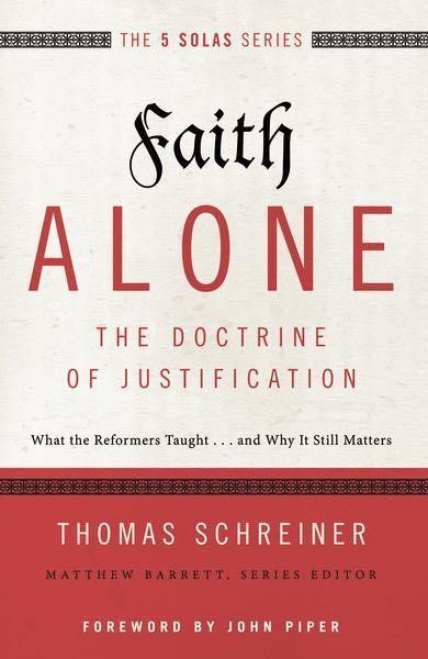 Faith Alone: The Doctrine of Justification: What the Reformers Taught...and Why It Still Matters (Five Solas)