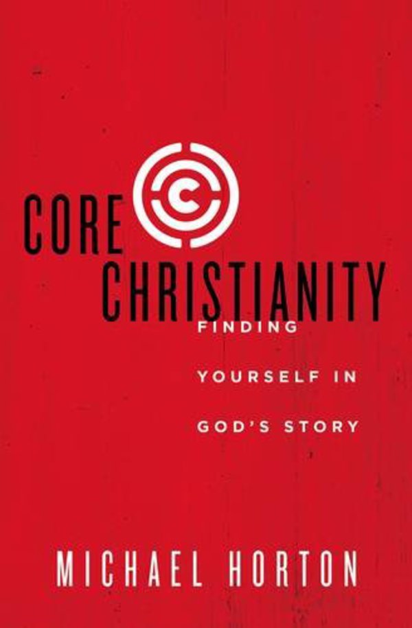 Core Christianity: Finding Yourself in God's Story Horton, Michael