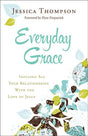 Everyday Grace: Infusing All Your Relationships with the Love of Jesus Thompson, Jessica cover image
