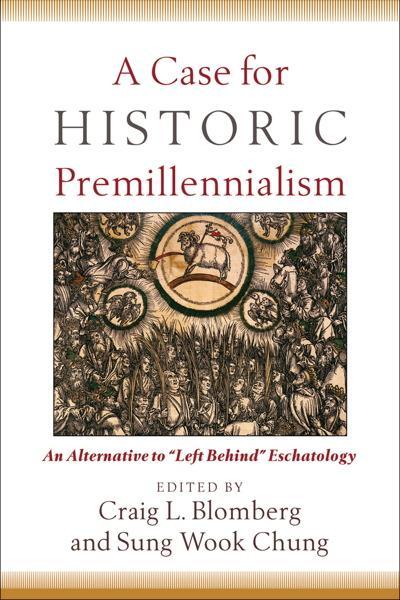 Case for Historic Premillennialism, A: An Alternative to "Left Behind" Eschatology Blomberg, Craig L., & Sung Wook Chung cover image