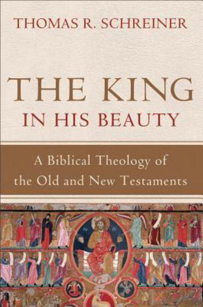 King in His Beauty: A Biblical Theology of the Old and New Testaments Schreiner, Thomas R. cover image