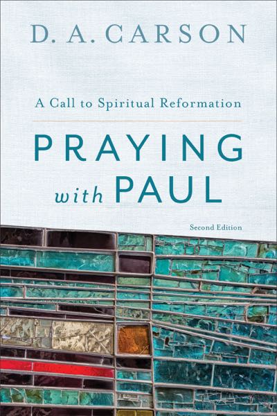 Praying with Paul: A Call to Spiritual Reformation Carson, D. A cover image