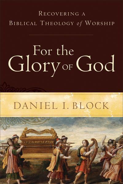 For the Glory of God: Recovering a Biblical Theology of Worship Block, Daniel I. cover image