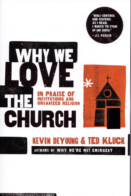 Why We Love the Church: In Praise of Institutions and Organized Religion DeYoung, Kevin; Kluck, Ted 9780802458377