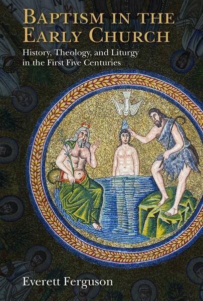 Baptism in the Early Church: History, Theology, and Liturgy in the First Five Centuries Ferguson, Everett cover image