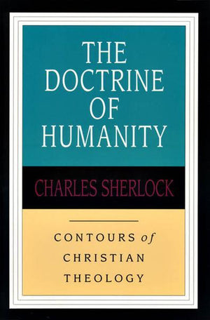 The Doctrine of Humanity (Contours of Christian Theology)