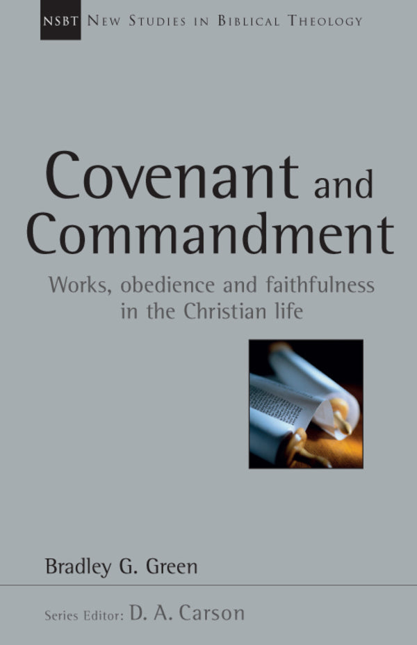 Covenant and Commandment: Works, Obedience and Faithfulness in the Christian Life (New Studies in Biblical Theology) Green, Bradley G 9780830826346