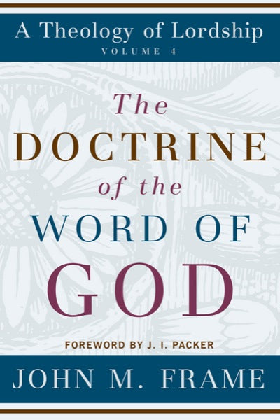 The Doctrine of the Word of God (A Theology of Lordship)