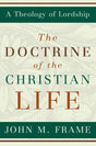 The Doctrine of the Christian Life (A Theology of Lordship) - Frame, John M. - 9780875527963