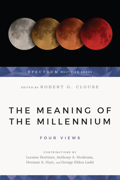 The Meaning of the Millennium: Four Views, Robert G Clouse, George