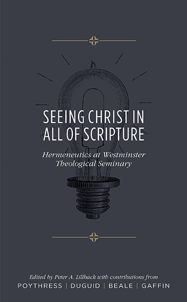 Seeing Christ in All of Scripture: Hermeneutics at Westminster Theological Seminary