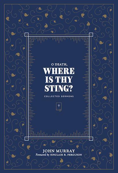 O Death, Where is Thy Sting? Collected Sermons of John Murray
