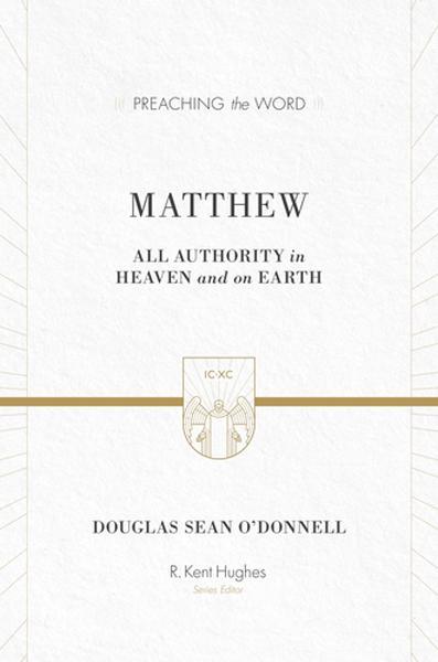 Matthew: All Authority in Heaven and on Earth (Preaching the Word