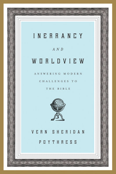 Inerrancy and Worldview: Answering Modern Challenges to the Bible By Vern S. Poythress cover image (1018231947311)