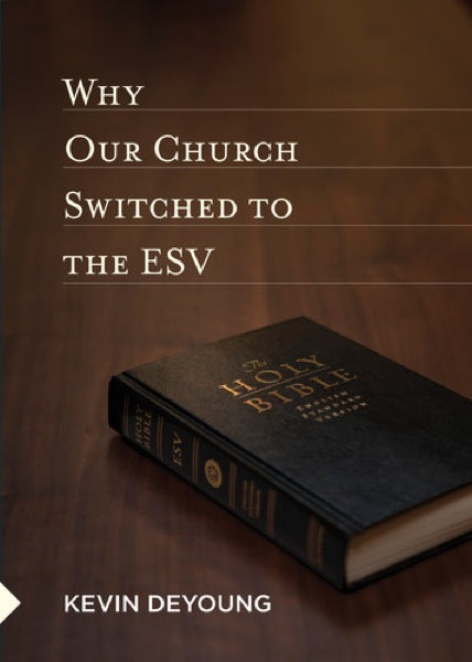 Why Our Church Switched to the ESV By Kevin DeYoung cover image (1018235977775)