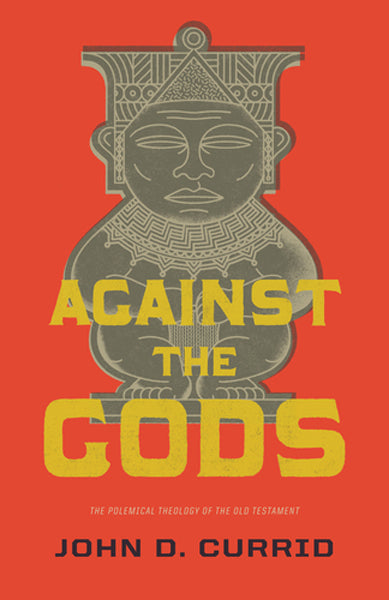 Against the Gods: The Polemical Theology of the Old Testament By John D. Currid cover image (1018241712175)