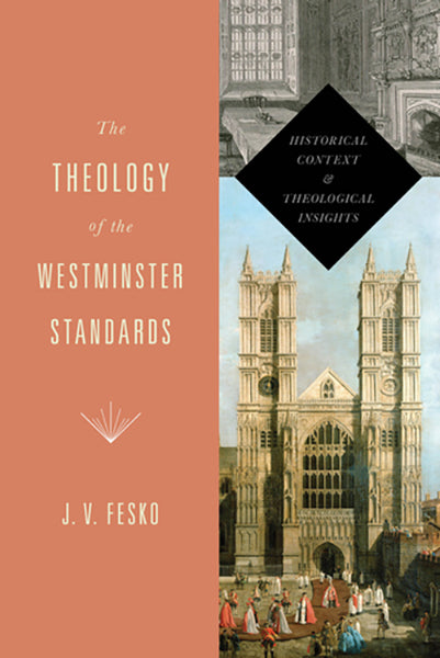 The Theology of the Westminster Standards: Historical Context and Theological Insights By J. V. Fesko cover image (1018243481647)