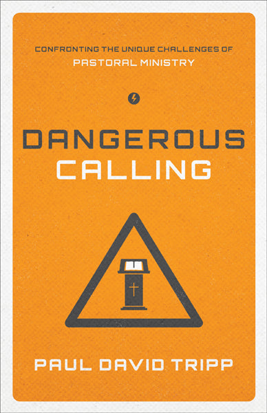 Dangerous Calling: Confronting the Unique Challenges of Pastoral Ministry