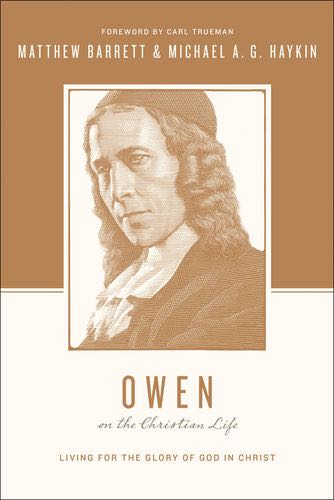 Owen on the Christian Life: Living for the Glory of God in Christ By Matthew Barrett, Michael A. G. Haykin cover image (1018251542575)
