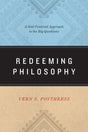 Redeeming Philosophy: A God-Centered Approach to the Big Questions By Vern S. Poythress cover image (1018254589999)