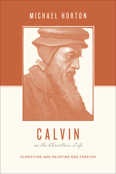 Calvin on the Christian Life: Glorifying and Enjoying God Forever (1018254721071)
