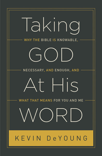 Taking God at His Word: Why the Bible Is Knowable, Necessary, and Enough, and What That Means for You and Me (Paperback) DeYoung, Kevin cover image (1023702171695)