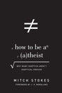 How to Be an Atheist: Why Many Skeptics Aren't Skeptical Enough By Mitch Stokes cover image