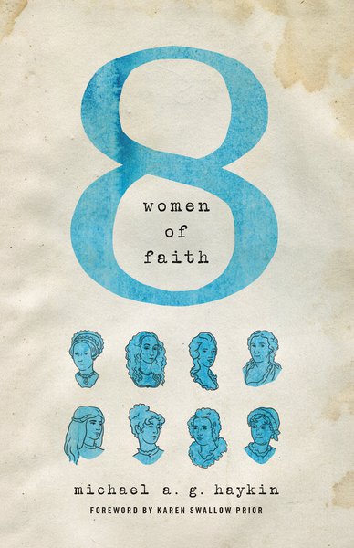 Eight Women of Faith Michael A. G. Haykin cover image (1023733628975)