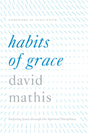 Habits of Grace: Enjoying Jesus Through the Spiritual Disciplines Mathis, David cover image (1023720095791)