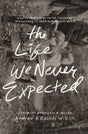 The Life We Never Expected: Hopeful Reflections on the Challenges of Parenting Children with Special Needs Wilson, Andrew; Wilson Rachel cover image