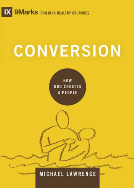 Conversion: How God Creates a People (9marks Building Healthy