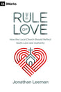 The Rule of Love: How the Local Church Should Reflect God's Love and Authority By Jonathan Leeman cover image