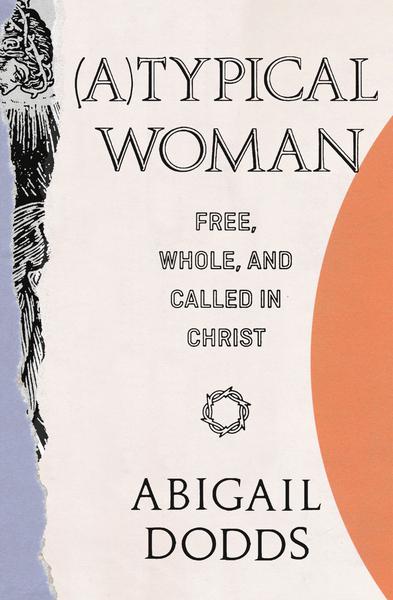(A)Typical Woman: Free, Whole, and Called in Christ cover image abigail dodds