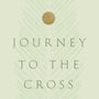 Journey to the Cross: A 40-Day Lenten Devotional