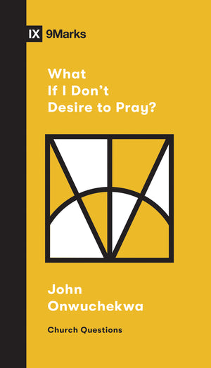 What If I Don't Desire to Pray? (Church Questions)