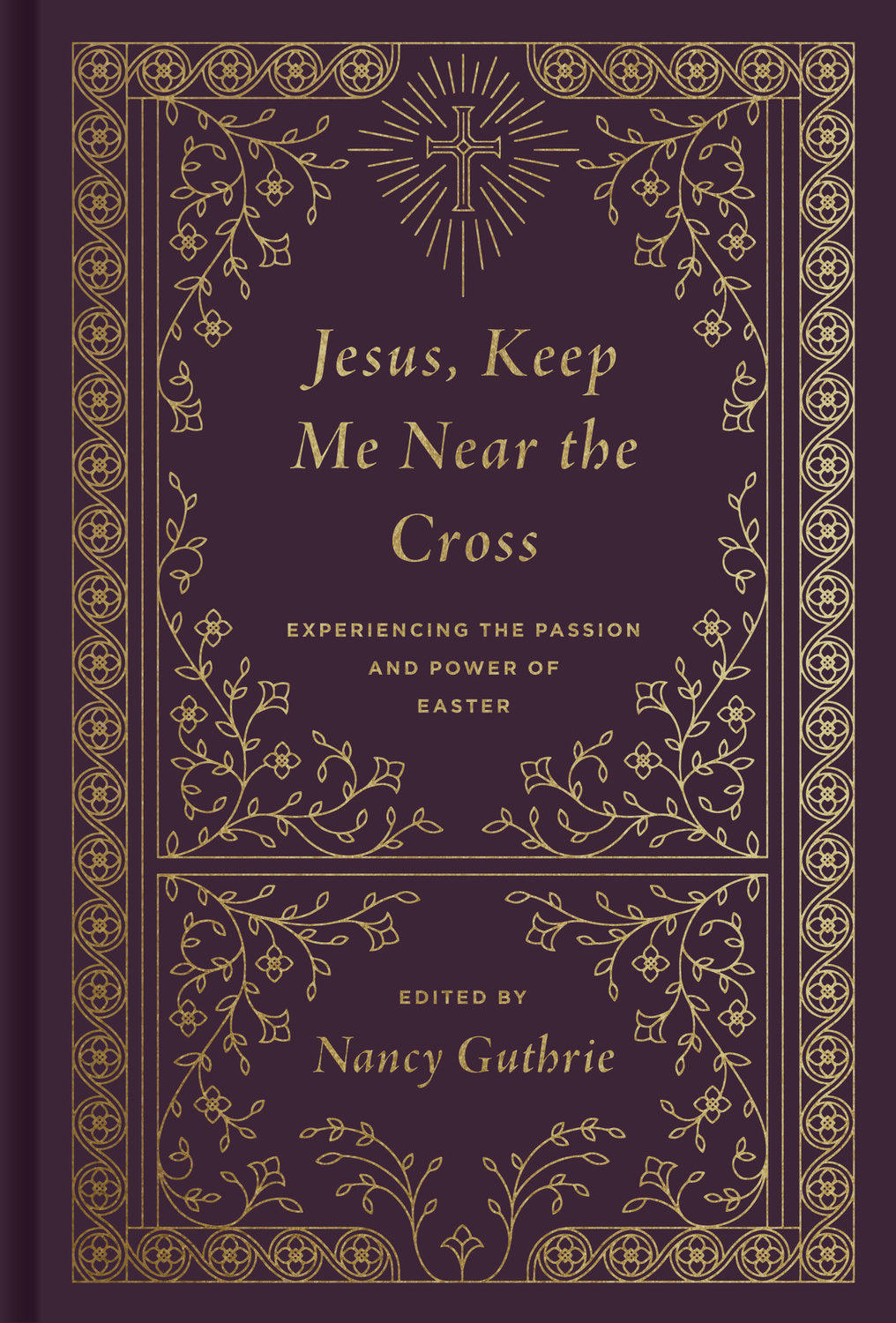 Jesus, Keep Me Near the Cross: Experiencing the Passion and Power of Easter (Redesign)