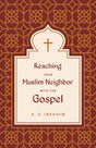 Reaching Your Muslim Neighbor with the Gospel - Ibrahim, A S - 9781433582028