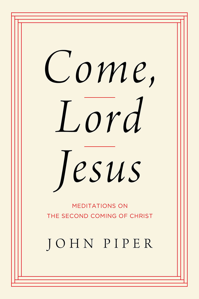 Come, Lord Jesus: Meditations on the Second Coming of Christ - Piper, John - 9781433584954
