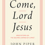 Come, Lord Jesus: Meditations on the Second Coming of Christ - Piper, John - 9781433584954