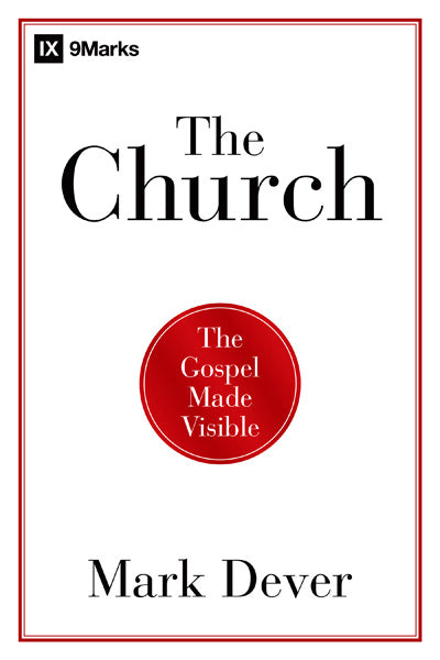 The Church: The Gospel Made Visible Dever, Mark cover image