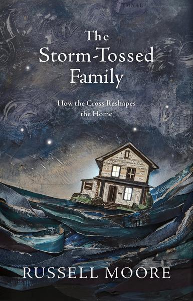 The Storm-Tossed Family: How the Cross Reshapes the Home Moore, Russell D. cover image
