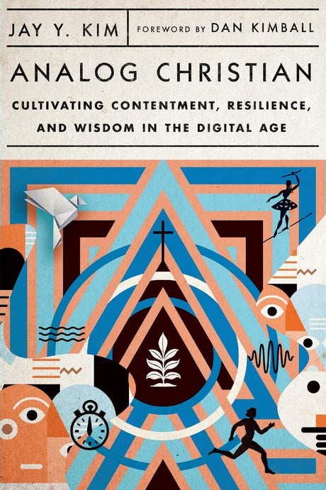Analog Christian: Cultivating Contentment, Resilience, and Wisdom in the Digital Age - Kim, Jay Y; Kimball, Dan (foreword by) - 9781514003169