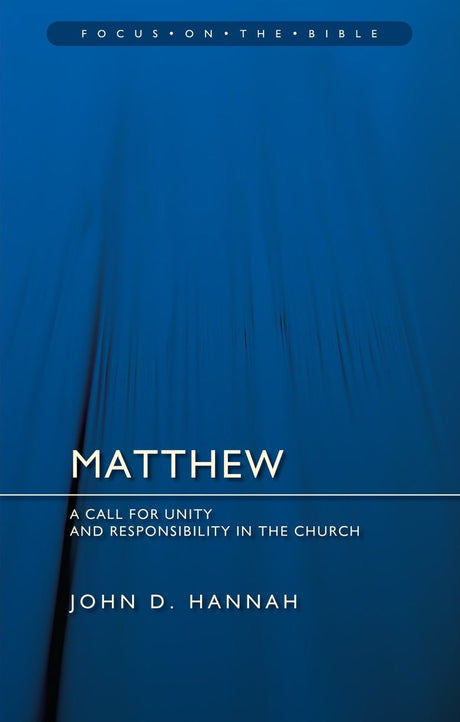 Matthew: A Call for Unity and Responsibility in the Church (Focus on the Bible) - Hannah, John D - 9781527108875