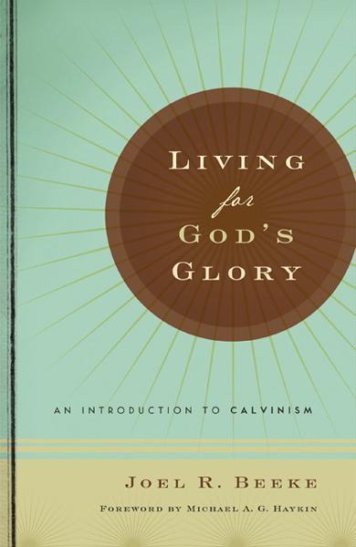 Living for God's Glory: An Introduction to Calvinism - Beeke, Joel (Editor) 9781567691054
