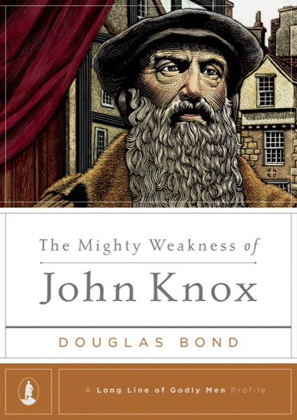 The Mighty Weakness of John Knox (Long Line of Godly Men) Bond