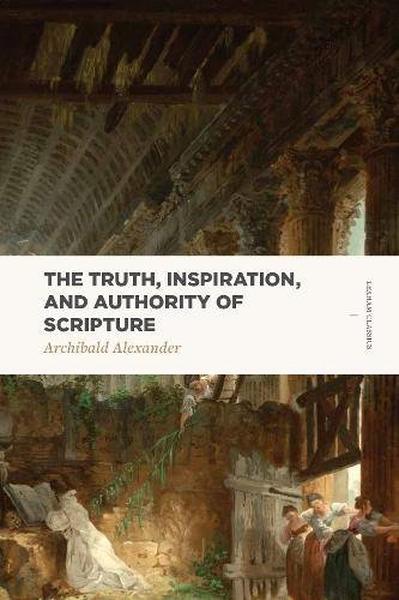 The Truth, Inspiration, and Authority of Scripture (Lexham Classics) Alexander, Archibald 9781577997870