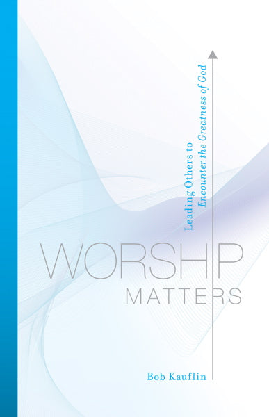 Worship Matters: Leading Others to Encounter the Greatness of God Kauflin, Bob cover image (1018418626607)